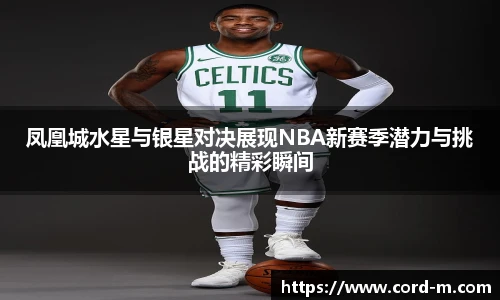 凤凰城水星与银星对决展现NBA新赛季潜力与挑战的精彩瞬间